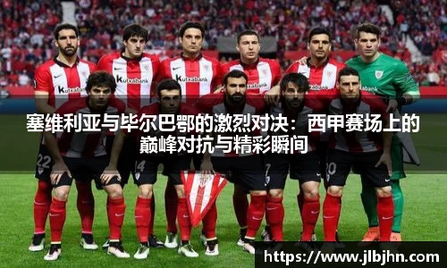 塞维利亚与毕尔巴鄂的激烈对决：西甲赛场上的巅峰对抗与精彩瞬间